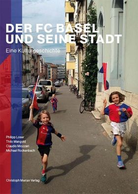 Der FC Basel und seine Stadt Eine Kulturgeschichte