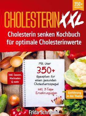 Cholesterin XXL - Cholesterin senken Kochbuch für optimale Cholesterinwerte Mit über 350+ Rezepte...