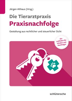 Die Tierarztpraxis - Praxisnachfolge Gestaltung aus rechtlicher und steuerlicher Sicht. Ein Leitf...