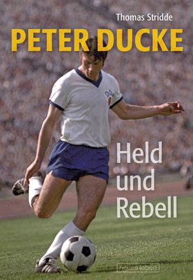 Peter Ducke – Held und Rebell Die Peter-Ducke-Story