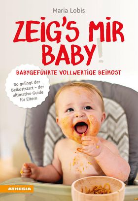 Zeig´s mir Baby! Babygeführte vollwertige Beikost
