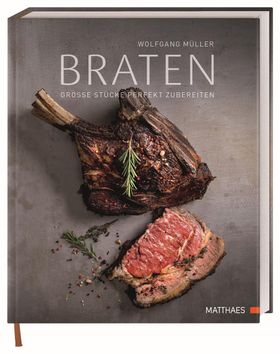 Braten Große Stücke perfekt zubereiten. 70 köstliche Rezepte und kulinarisches Fachwissen von Ste...