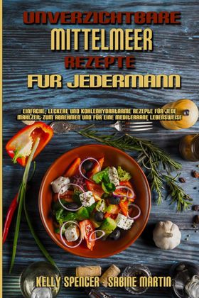 Unverzichtbare Mittelmeer-Rezepte Für Jedermann Einfache, Leckere Und Kohlenhydratarme Rezepte Fü...