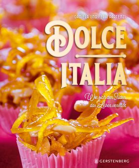 Dolce Italia Wie sich der Süden das Leben versüßt