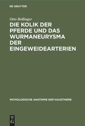 Die Kolik der Pferde und das Wurmaneurysma der Eingeweidearterien Eine pathologisch-anatomische u...