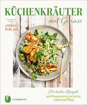Küchenkräuter mit Genuss Die besten Rezepte und Wissenswertes zu Sorten, Anbau und Pflege. Mit Kr...