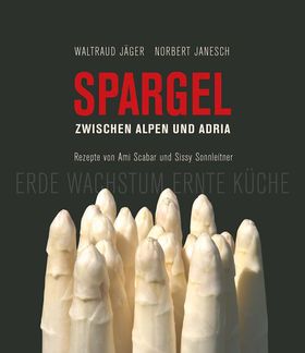 Spargel zwischen Alpen und Adria Erde Wachstum Ernte Küche / Rezepte von Ami Scabar und Sissy Son...
