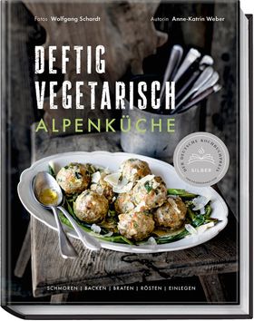 Deftig vegetarisch – Alpenküche Schmoren, Backen, Braten, Rösten, Einlegen