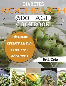 Diabetes Kochbuch 600 Tage Köstliche Rezepte bei Diabetes Typ 1 oder Typ 2