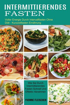 Intermittierendes Fasten Wie Sie Durch Intermittierendes Fasten Schnell Und Effektiv Abnehmen (Vo...