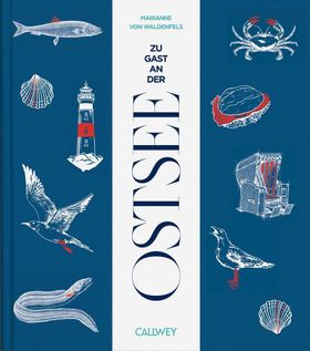 Zu Gast an der Ostsee Sehnsuchtsorte, Originalrezepte und Geheimtipps