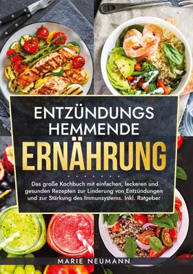 Entzündungshemmende Ernährung Das große Kochbuch mit einfachen, leckeren und gesunden Rezepten zu...