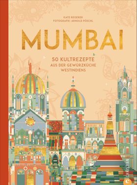 Mumbai 50 Kultrezepte aus der Gewürzküche Westindiens