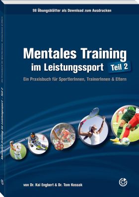 Mentales Training im Leistungssport - Teil 2 Ein Praxisbuch für SportlerInnen, TrainerInnen & Elt...
