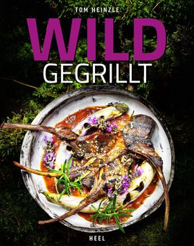 Wild gegrillt - Preisgekröntes Barbecue-Buch mit erstklassigen Grill-Rezepten Über 60 kreative Re...