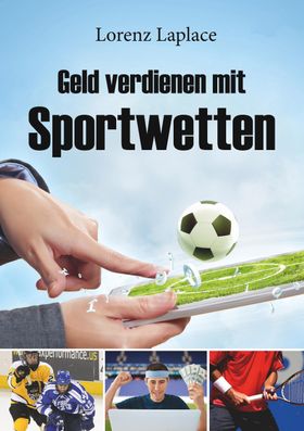 Geld verdienen mit Sportwetten Das ultimative Handbuch für Sportwetten mit System