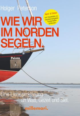 Wie wir im Norden segeln. Eine Liebeserklärung an Watt, Gezeit und Siel.