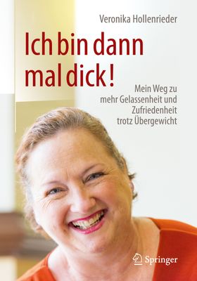 Ich bin dann mal dick! Mein Weg zu mehr Gelassenheit und Zufriedenheit trotz Übergewicht