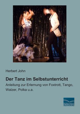 Der Tanz im Selbstunterricht Anleitung zur Erlernung von Foxtrott, Tango, Walzer, Polka u.a.