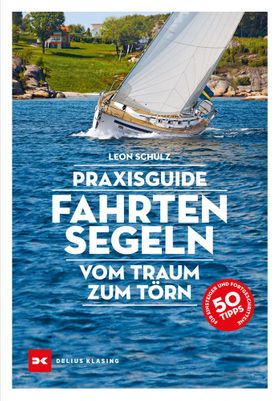Praxisguide Fahrtensegeln Vom Traum zum Törn