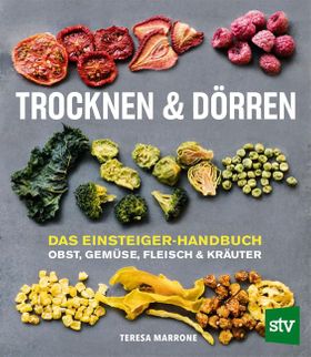 Trocknen & Dörren Das Einsteiger-Handbuch: Obst, Gemüse, Fleisch und Kräuter