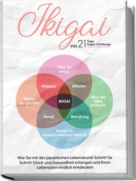 Ikigai: Wie Sie mit der japanischen Lebenskunst Schritt für Schritt Glück und Gesundheit erlangen