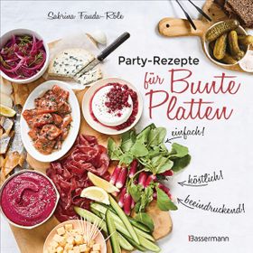 Partyrezepte für Bunte Platten - einfach, beeindruckend, köstlich! Die besten Rezepte für Snacks,