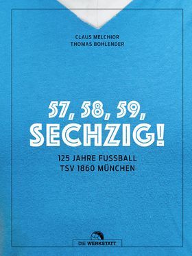 57, 58, 59, SECHZIG! 125 Jahre Fußball TSV 1860 München