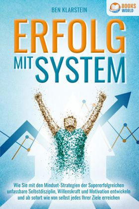 ERFOLG MIT SYSTEM: Wie Sie mit den Mindset-Strategien der Supererfolgreichen unfassbare