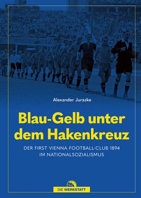 Blau-Gelb unter dem Hakenkreuz Der First Vienna Football-Club 1894 im Nationalsozialismus