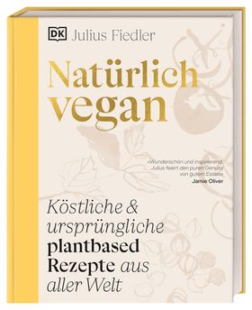 Natürlich vegan Köstliche & ursprüngliche plantbased Rezepte aus aller Welt. Über 90 vegane tradi...