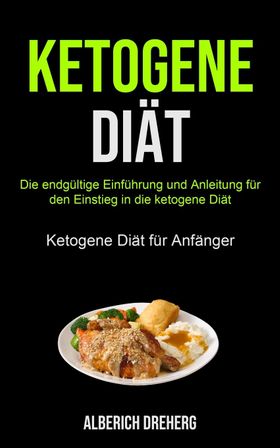 Ketogene Diät Die Endgültige Einführung Und Anleitung Für Den Einstieg In Die Ketogene Diät (Keto...