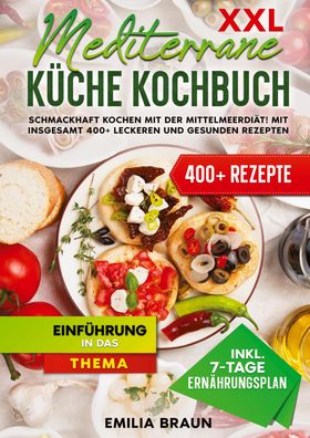XXL Mediterrane Küche Kochbuch Schmackhaft Kochen mit der Mittelmeerdiät! Mit insgesamt 400+ leck...