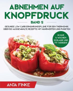 Abnehmen auf Knopfdruck Band 2 Gesunde Low Carb Ernährungspläne für den Thermomix. In nur 6 Woche...