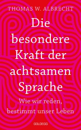 Die besondere Kraft der achtsamen Sprache - Wie wir reden, bestimmt unser Leben. In jeder Situation