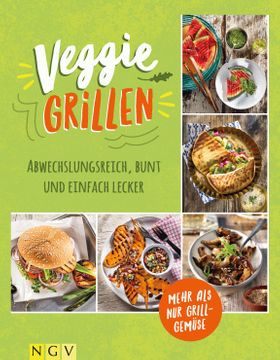 Veggie Grillen - Das Grillbuch für Vegetarier Abwechslungsreich, bunt und einfach lecker. Mehr al...