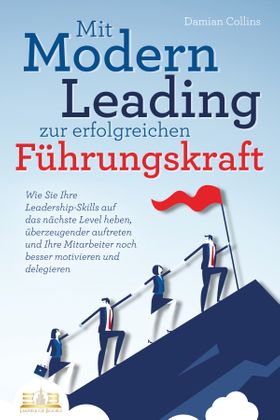 Mit Modern Leading zur erfolgreichen Führungskraft werden: Wie Sie Ihre Leadership-Skills auf das