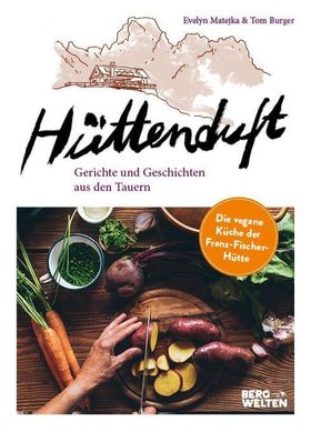 Hüttenduft Gerichte und Geschichten aus den Tauern. Die vegane Küche der Franz-Fischer-Hütte