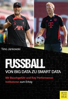 Fußball - Von Big Data zu Smart Data Mit Bauchgefühl und Key Performance-Indikatoren zum Erfolg