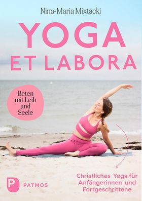 Yoga et labora Beten mit Leib und Seele. Christliches Yoga für Anfängerinnen und Fortgeschrittene