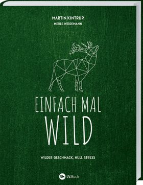Einfach mal Wild Wilder Geschmack, Null Stress. Rezept-Ideen für gelingsichere Gerichte mit Wildb...