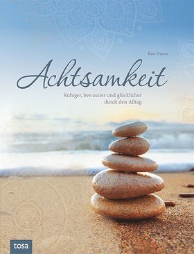 Achtsamkeit - Ruhiger, glücklicher und fokussierter durch den Alltag