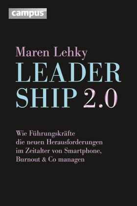 Leadership 2.0 Wie Führungskräfte die neuen Herausforderungen im Zeitalter von Smartphone, Burn-o...