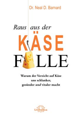 Raus aus der Käsefalle Warum der Verzicht auf Käse uns schlanker, gesünder und vitaler macht