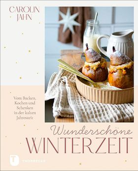 Wunderschöne Winterzeit Vom Backen, Kochen und Schenken in der kalten Jahreszeit
