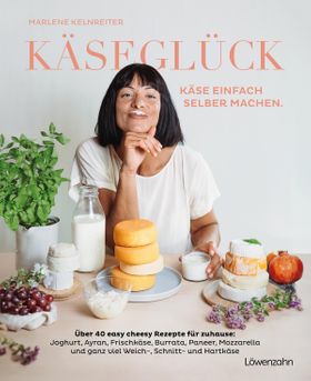 Käseglück Käse einfach selber machen. Über 40 easy cheesy Rezepte für zuhause: Joghurt, Ayran, Fr...