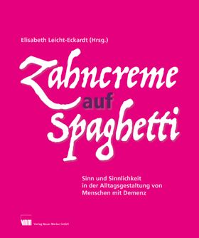 Zahncreme auf Spaghetti Sinn und Sinnlichkeit in der Alltagsgestaltung von Menschen mit Demenz