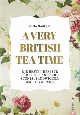 A very British Tea Time - Die besten Rezepte für echt englische Scones, Sandwiches, Biscuits &