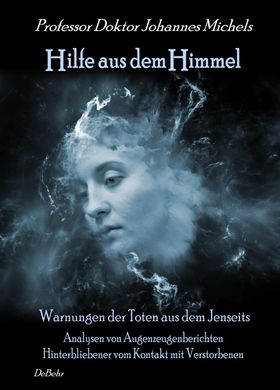Hilfe aus dem Himmel - Warnungen der Toten aus dem Jenseits - Analysen von Augenzeugenberichten
