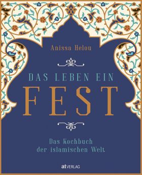 Das Leben ein Fest Das Kochbuch der islamischen Welt
